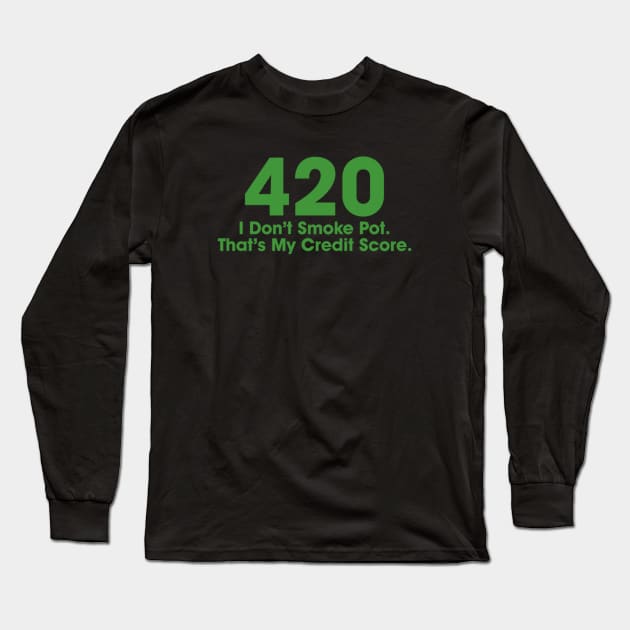 420 I Don't Smoke Pot That's My Credit Score Long Sleeve T-Shirt by Noerhalimah